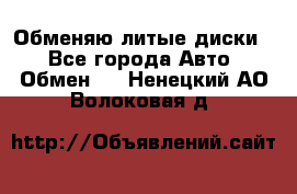 Обменяю литые диски  - Все города Авто » Обмен   . Ненецкий АО,Волоковая д.